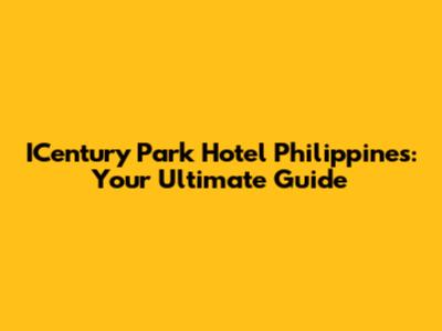 ICentury Park Hotel Philippines: Your Ultimate Guide