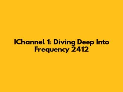 IChannel 1: Diving Deep Into Frequency 2412