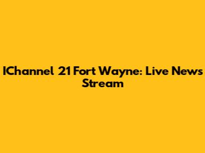 IChannel 21 Fort Wayne: Live News Stream