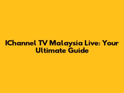 IChannel TV Malaysia Live: Your Ultimate Guide
