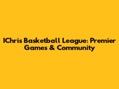 IChris Basketball League: Premier Games & Community