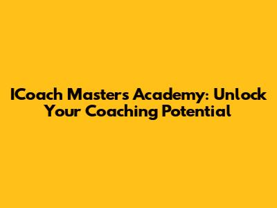 ICoach Masters Academy: Unlock Your Coaching Potential