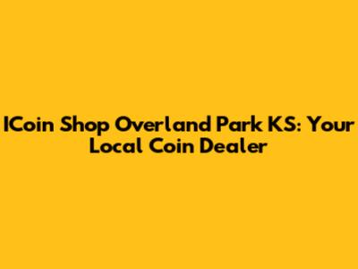 ICoin Shop Overland Park KS: Your Local Coin Dealer
