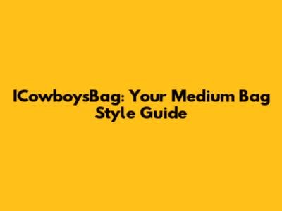 ICowboysBag: Your Medium Bag Style Guide