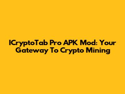 ICryptoTab Pro APK Mod: Your Gateway To Crypto Mining