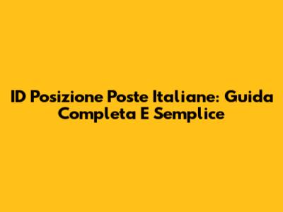 ID Posizione Poste Italiane: Guida Completa E Semplice