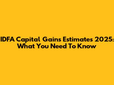 IDFA Capital Gains Estimates 2025: What You Need To Know