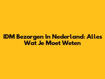 IDM Bezorgen In Nederland: Alles Wat Je Moet Weten