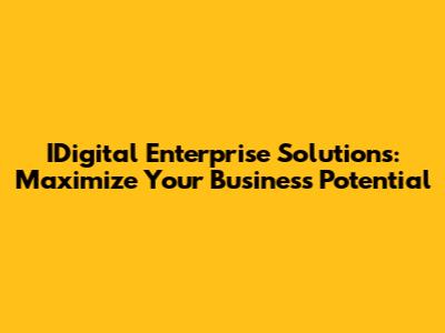 IDigital Enterprise Solutions: Maximize Your Business Potential