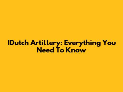 IDutch Artillery: Everything You Need To Know