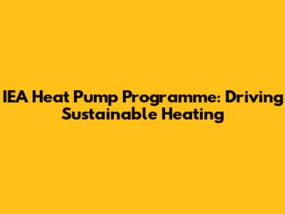 IEA Heat Pump Programme: Driving Sustainable Heating