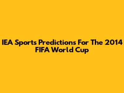 IEA Sports' Predictions For The 2014 FIFA World Cup