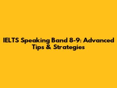 IELTS Speaking Band 8-9: Advanced Tips & Strategies
