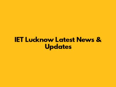IET Lucknow Latest News & Updates