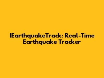 IEarthquakeTrack: Real-Time Earthquake Tracker