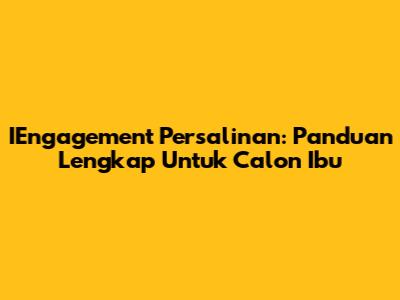 IEngagement Persalinan: Panduan Lengkap Untuk Calon Ibu