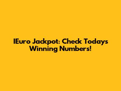 IEuro Jackpot: Check Today's Winning Numbers!