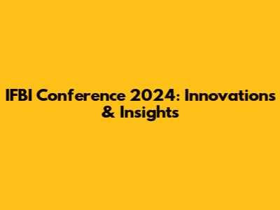 IFBI Conference 2024: Innovations & Insights