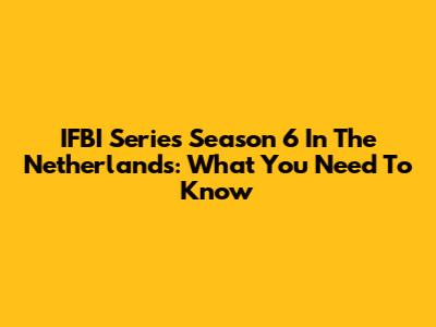 IFBI Series Season 6 In The Netherlands: What You Need To Know