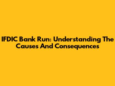 IFDIC Bank Run: Understanding The Causes And Consequences