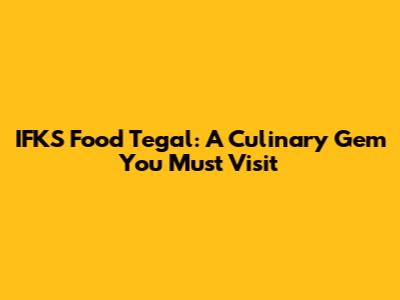 IFKS Food Tegal: A Culinary Gem You Must Visit