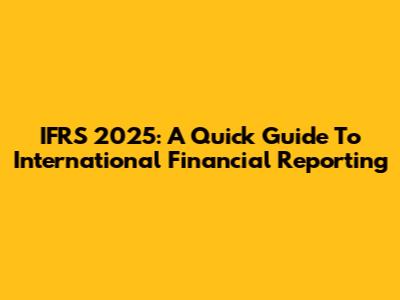 IFRS 2025: A Quick Guide To International Financial Reporting