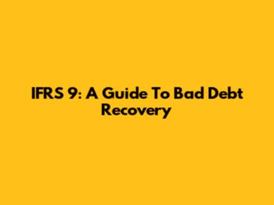 IFRS 9: A Guide To Bad Debt Recovery