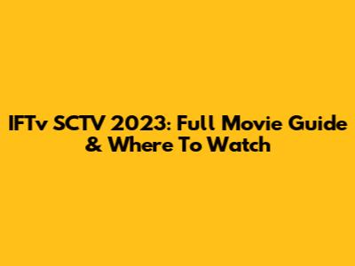 IFTv SCTV 2023: Full Movie Guide & Where To Watch