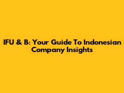 IFU & B: Your Guide To Indonesian Company Insights