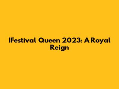 IFestival Queen 2023: A Royal Reign