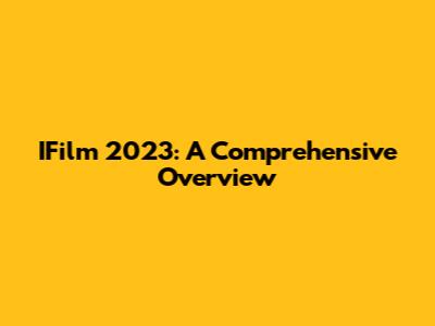 IFilm 2023: A Comprehensive Overview