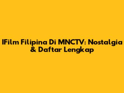 IFilm Filipina Di MNCTV: Nostalgia & Daftar Lengkap