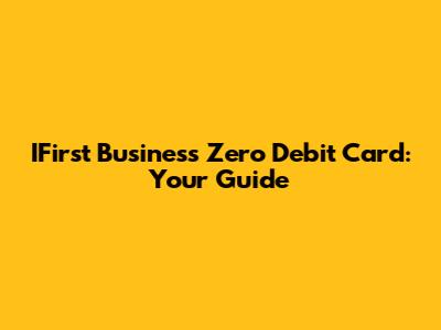 IFirst Business Zero Debit Card: Your Guide