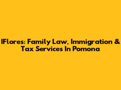 IFlores: Family Law, Immigration & Tax Services In Pomona