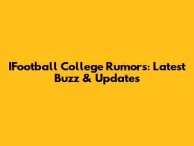 IFootball College Rumors: Latest Buzz & Updates