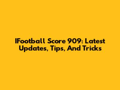 IFootball Score 909: Latest Updates, Tips, And Tricks
