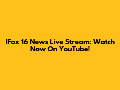 IFox 16 News Live Stream: Watch Now On YouTube!