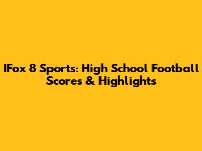 IFox 8 Sports: High School Football Scores & Highlights