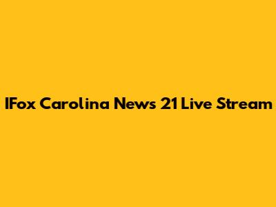 IFox Carolina News 21 Live Stream