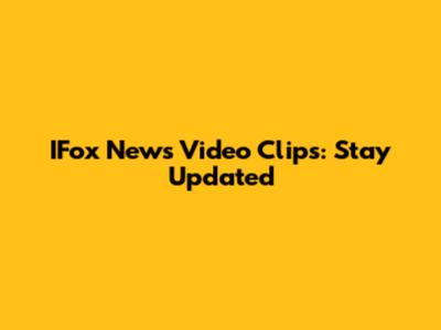 IFox News Video Clips: Stay Updated