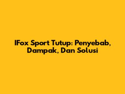 IFox Sport Tutup: Penyebab, Dampak, Dan Solusi