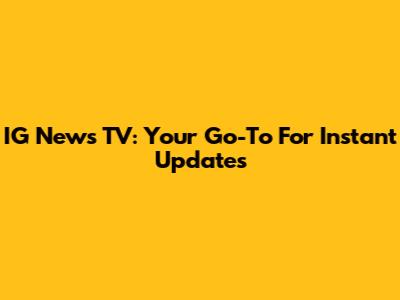 IG News TV: Your Go-To For Instant Updates