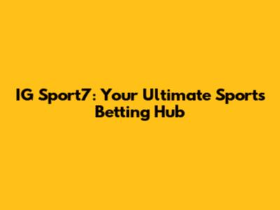 IG Sport7: Your Ultimate Sports Betting Hub