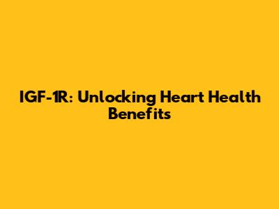 IGF-1R: Unlocking Heart Health Benefits