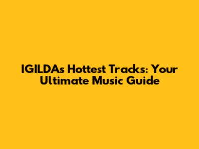 IGILDA's Hottest Tracks: Your Ultimate Music Guide