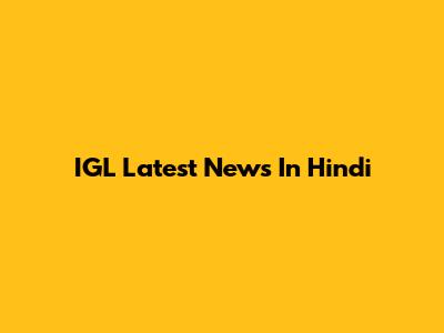 IGL Latest News In Hindi