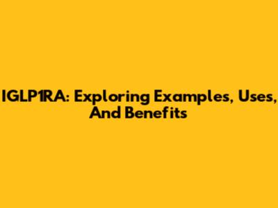 IGLP1RA: Exploring Examples, Uses, And Benefits