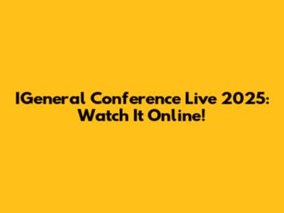 IGeneral Conference Live 2025: Watch It Online!