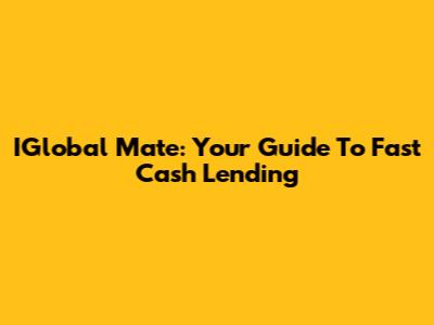 IGlobal Mate: Your Guide To Fast Cash Lending