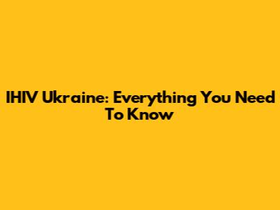 IHIV Ukraine: Everything You Need To Know